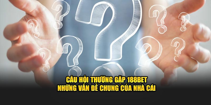 Câu hỏi thường gặp 188BET