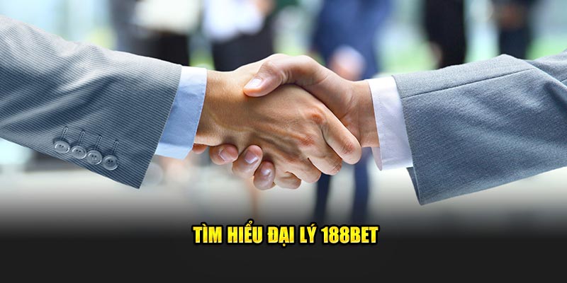 Tìm hiểu đại lý 188BET